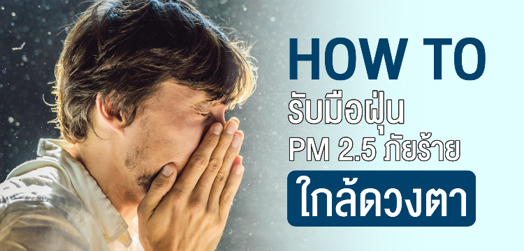 HOW TO รับมือฝุ่น PM 2.5 ภัยร้ายใกล้ดวงตา